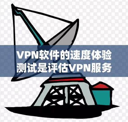 VPN软件的速度体验测试是评估VPN服务提供的性能和连接质量的重要环节。以下是一些关键步骤和建议，帮助你有效地进行测试