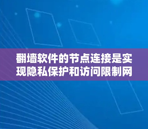 翻墙软件的节点连接是实现隐私保护和访问限制网站的关键机制。以下是关于翻墙软件节点连接的详细解析