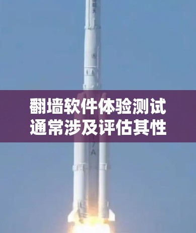 翻墙软件体验测试通常涉及评估其性能、稳定性、隐私保护能力以及用户体验等方面。以下是一些常见的翻墙软件及其测试方面的考虑因素