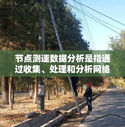 节点测速数据分析是指通过收集、处理和分析网络节点的性能数据，以评估网络质量、检测问题并优化性能的过程。以下是一个关于节点测速数据分析的详细指南，帮助你从数据收集、预处理、分析到结果应用的每个环节入手