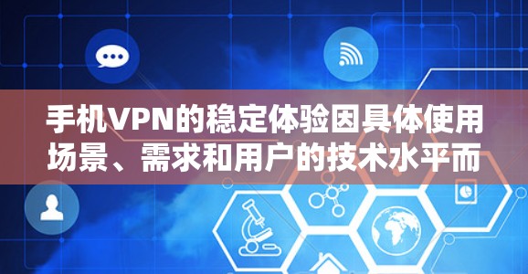 手机VPN的稳定体验因具体使用场景、需求和用户的技术水平而异。以下是一些关键因素和推荐，帮助你选择一个稳定且高效的手机VPN服务