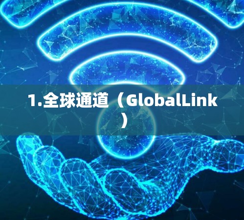 1.全球通道（GlobalLink）