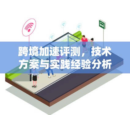 跨境加速评测，技术方案与实践经验分析
