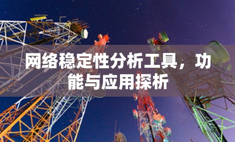 网络稳定性分析工具，功能与应用探析
