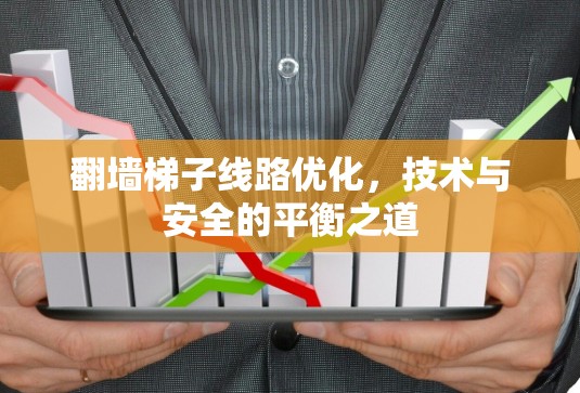 翻墙梯子线路优化，技术与安全的平衡之道