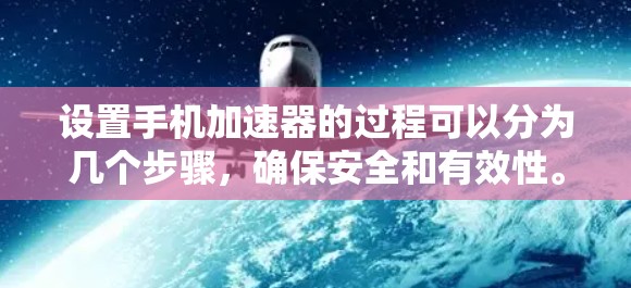 设置手机加速器的过程可以分为几个步骤，确保安全和有效性。以下是详细的步骤指南