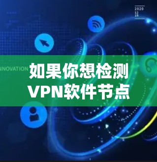 如果你想检测VPN软件节点的速度，可以按照以下步骤进行