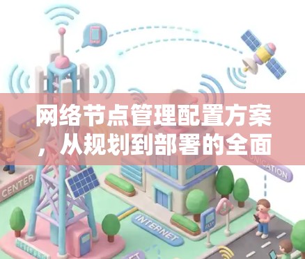 网络节点管理配置方案，从规划到部署的全面指南