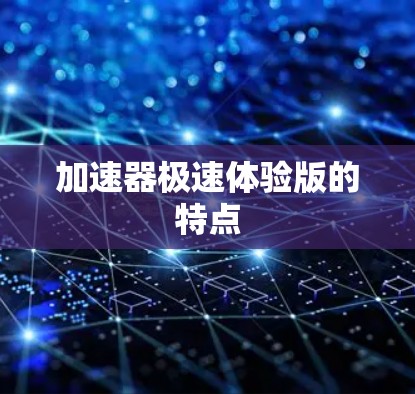 加速器极速体验版的特点