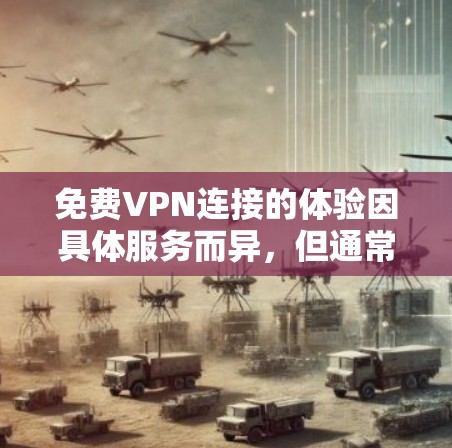 免费VPN连接的体验因具体服务而异，但通常会有一些共同的特点和挑战。以下是一些常见的免费VPN连接体验