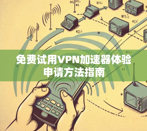免费试用VPN加速器体验申请方法指南