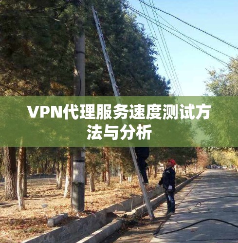 VPN代理服务速度测试方法与分析