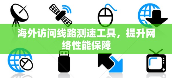 海外访问线路测速工具，提升网络性能保障