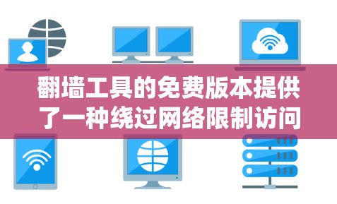翻墙工具的免费版本提供了一种绕过网络限制访问被屏蔽网站的方式，但使用这些工具可能存在风险和限制。以下是关于免费翻墙工具的详细介绍