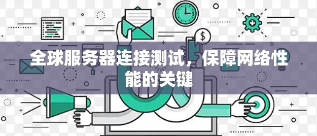 全球服务器连接测试，保障网络性能的关键
