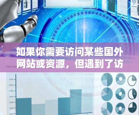 如果你需要访问某些国外网站或资源，但遇到了访问限制，以下是一些常用的海外网络访问软件和方法的推荐