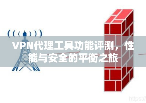 VPN代理工具功能评测，性能与安全的平衡之旅