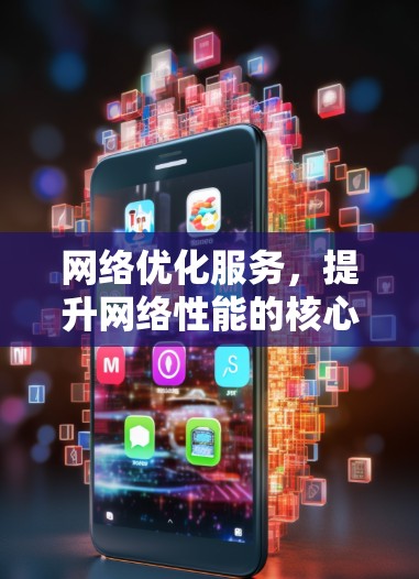 网络优化服务，提升网络性能的核心方案