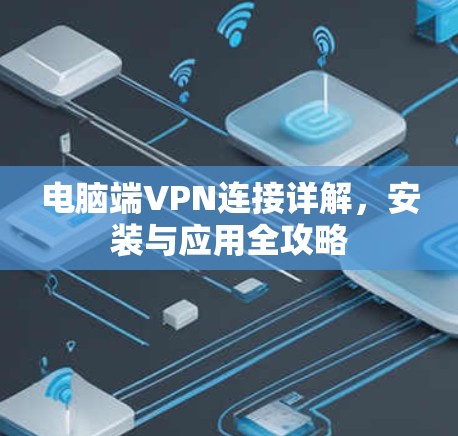 电脑端VPN连接详解，安装与应用全攻略