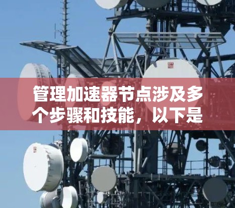 管理加速器节点涉及多个步骤和技能，以下是逐步的学习和操作指南