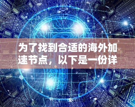 为了找到合适的海外加速节点，以下是一份详细的推荐指南，帮助您根据需求选择最优服务