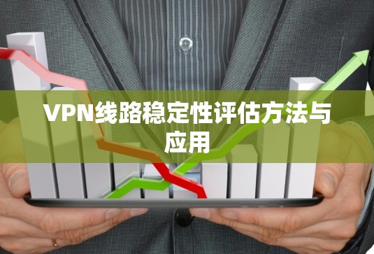 VPN线路稳定性评估方法与应用