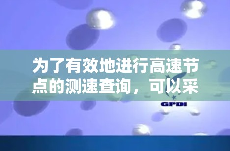 为了有效地进行高速节点的测速查询，可以采用以下分步骤的方法