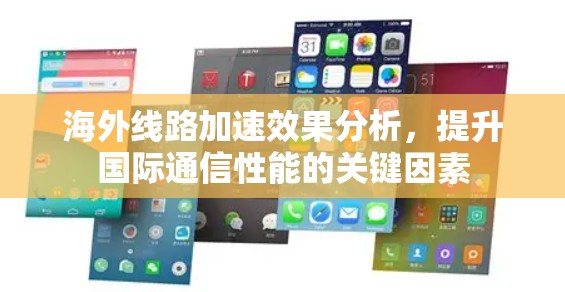 海外线路加速效果分析，提升国际通信性能的关键因素