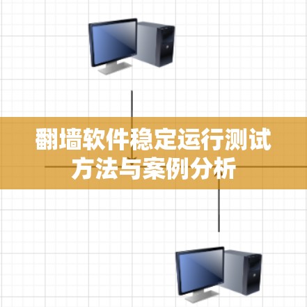 翻墙软件稳定运行测试方法与案例分析