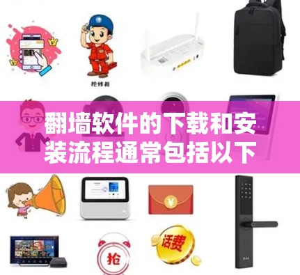 翻墙软件的下载和安装流程通常包括以下几个步骤。请注意，翻墙软件可能涉及法律和网络安全问题，使用前应谨慎考虑