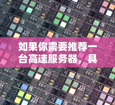 如果你需要推荐一台高速服务器，具体取决于你的需求和用途。以下是一些常见的高性能服务器配置和品牌推荐