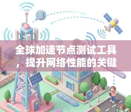 全球加速节点测试工具，提升网络性能的关键技术