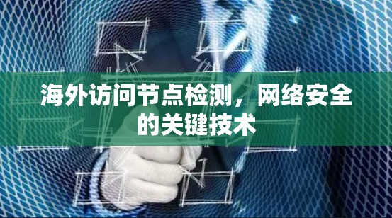 海外访问节点检测，网络安全的关键技术