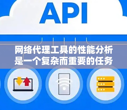 网络代理工具的性能分析是一个复杂而重要的任务，涉及多个方面的考量。以下是对网络代理工具性能分析的总结和建议