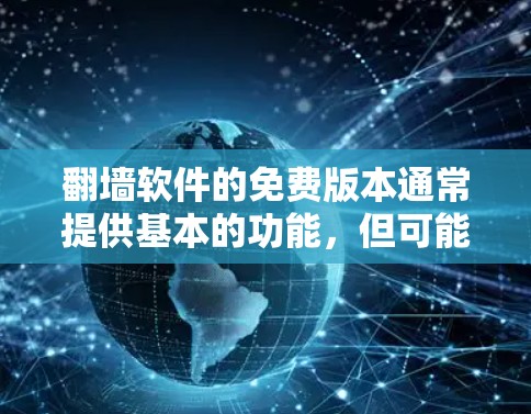 翻墙软件的免费版本通常提供基本的功能，但可能会有一些限制。以下是对这些功能的详细分析和总结