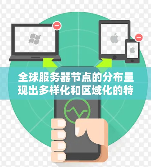 全球服务器节点的分布呈现出多样化和区域化的特点，主要受地理位置、技术因素、市场需求和政策环境的影响。以下是对全球服务器节点分布情况的详细分析