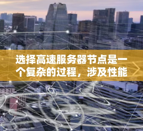 选择高速服务器节点是一个复杂的过程，涉及性能、成本、可扩展性、安全性和维护等多个方面。以下是一些推荐与选择攻略，帮助你更好地选择适合需求的服务器节点