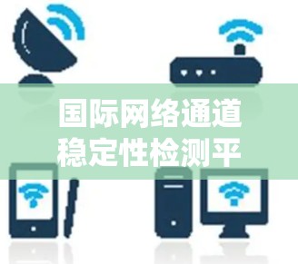 国际网络通道稳定性检测平台是一个复杂的系统，涉猎多个技术和业务领域。为了设计和实现该平台，需要从以下几个关键方面进行考虑