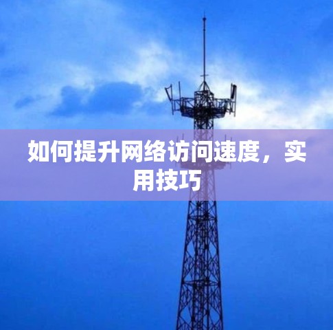 如何提升网络访问速度，实用技巧