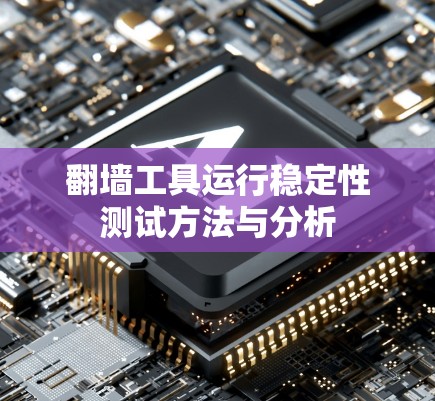 翻墙工具运行稳定性测试方法与分析