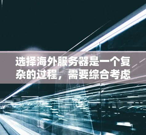 选择海外服务器是一个复杂的过程，需要综合考虑多个因素，包括技术需求、成本、法律合规、安全性等。以下是一些关键的选择方法和步骤