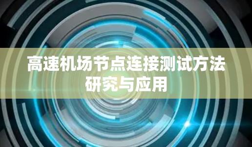 高速机场节点连接测试方法研究与应用