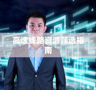 高速线路资源筛选指南