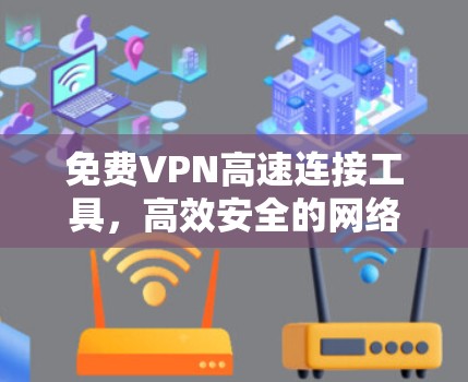 免费VPN高速连接工具，高效安全的网络解决方案