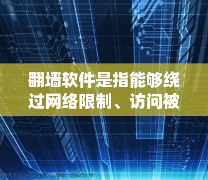 翻墙软件是指能够绕过网络限制、访问被限制访问的网站或内容的软件。这些软件通常用于保护隐私、突破地域锁或访问受限的网络资源。以下是关于翻墙软件免费体验的详细说明