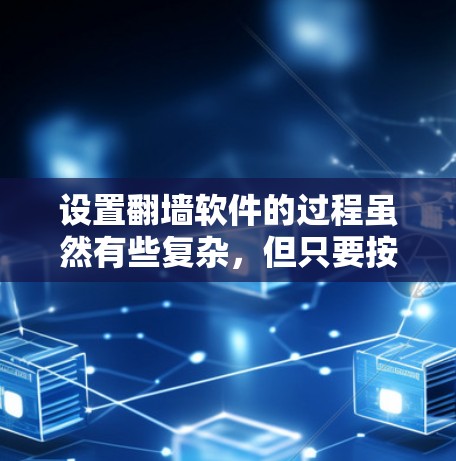 设置翻墙软件的过程虽然有些复杂，但只要按照步骤一步步来，就能顺利完成。以下是详细的教程，帮助您成功配置翻墙软件