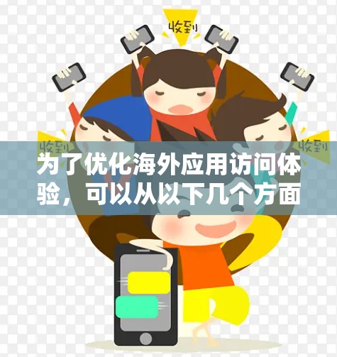 为了优化海外应用访问体验，可以从以下几个方面进行分析和优化