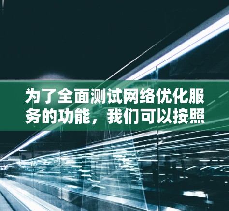 为了全面测试网络优化服务的功能，我们可以按照以下步骤进行