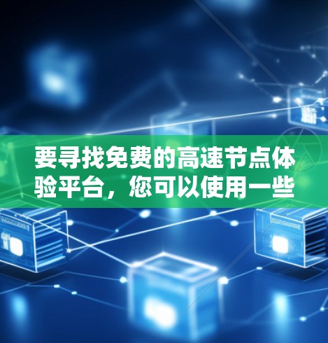 要寻找免费的高速节点体验平台，您可以使用一些网络测试工具来测试节点的性能和速度。以下是一些常用的免费工具和平台