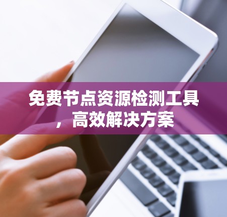 免费节点资源检测工具，高效解决方案